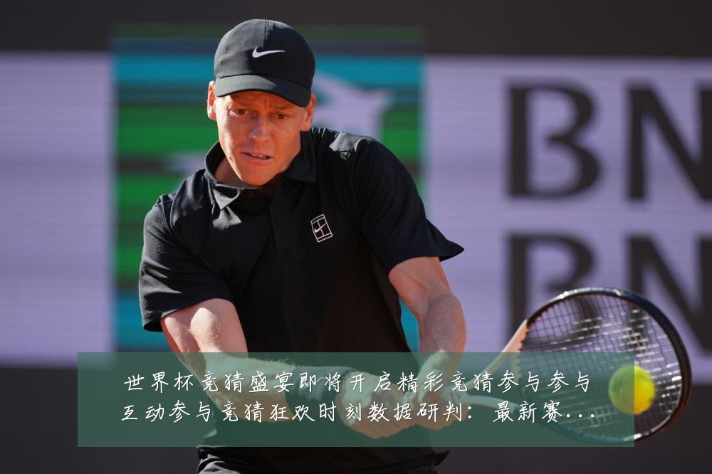 世界杯竞猜盛宴即将开启精彩竞猜参与参与互动参与竞猜狂欢时刻数据研判：最新赛事动态与深度分析